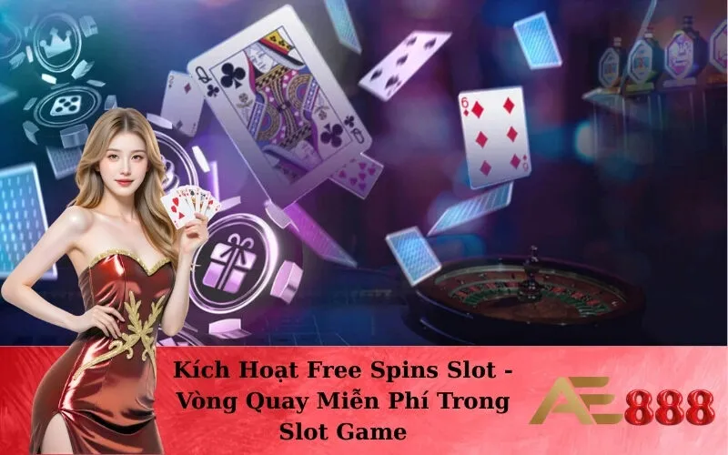 Kích Hoạt Free Spins Slot - Vòng Quay Miễn Phí Trong Slot Game