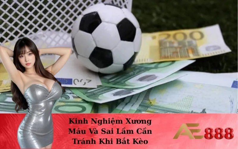 Kinh Nghiệm Xương Máu Và Sai Lầm Cần Tránh Khi Bắt Kèo
