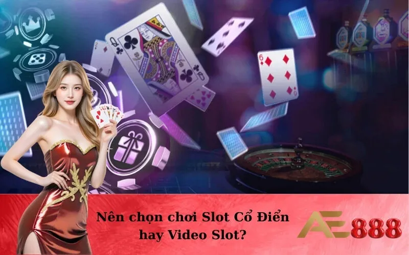 Nên chọn chơi Slot Cổ Điển hay Video Slot?