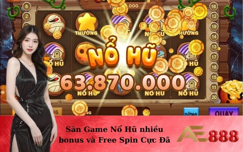 Săn Game Nổ Hũ nhiều bonus và Free Spin Cực Đã