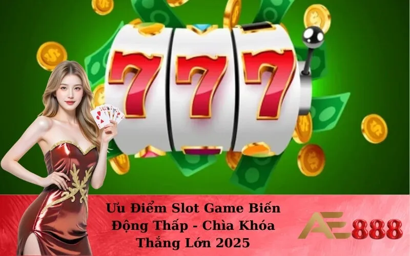 Ưu Điểm Slot Game Biến Động Thấp - Chìa Khóa Thắng Lớn 2025