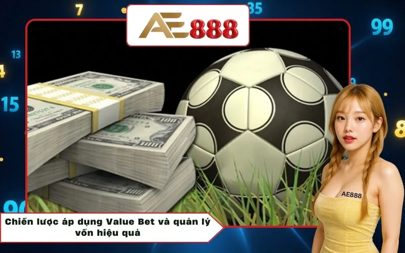 Chiến lược áp dụng Value Bet và quản lý vốn hiệu quả